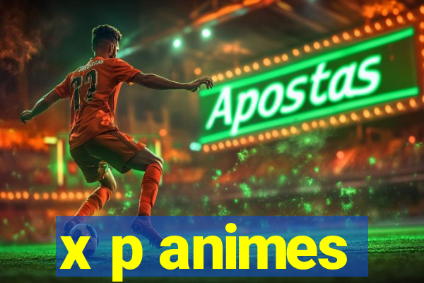 x p animes